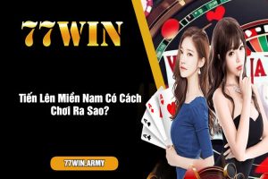 Tiến Lên Miền Nam Có Cách Chơi Ra Sao?